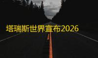 塔瑞斯世界宣布2026年2月11日正式停运